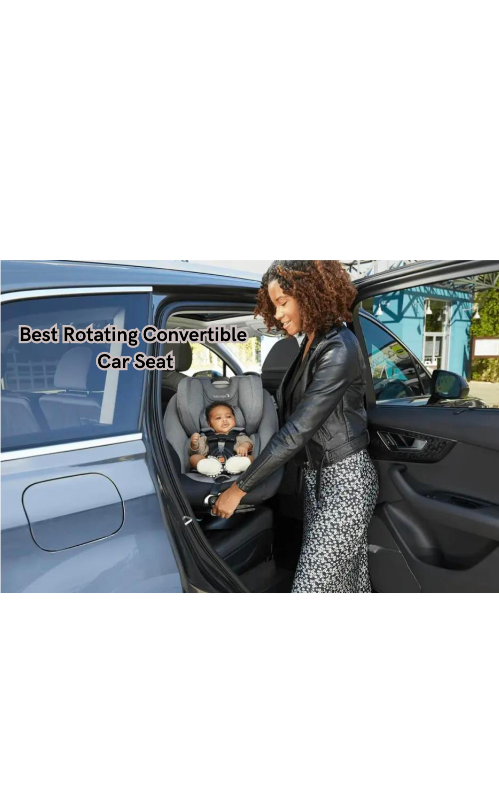 Say Goodbye to Back Strain with These Best Rotating Convertible Car Seat