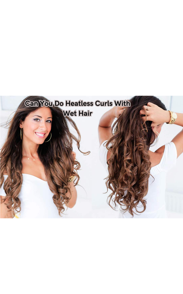 Can You Do Heatless Curls With Wet Hair