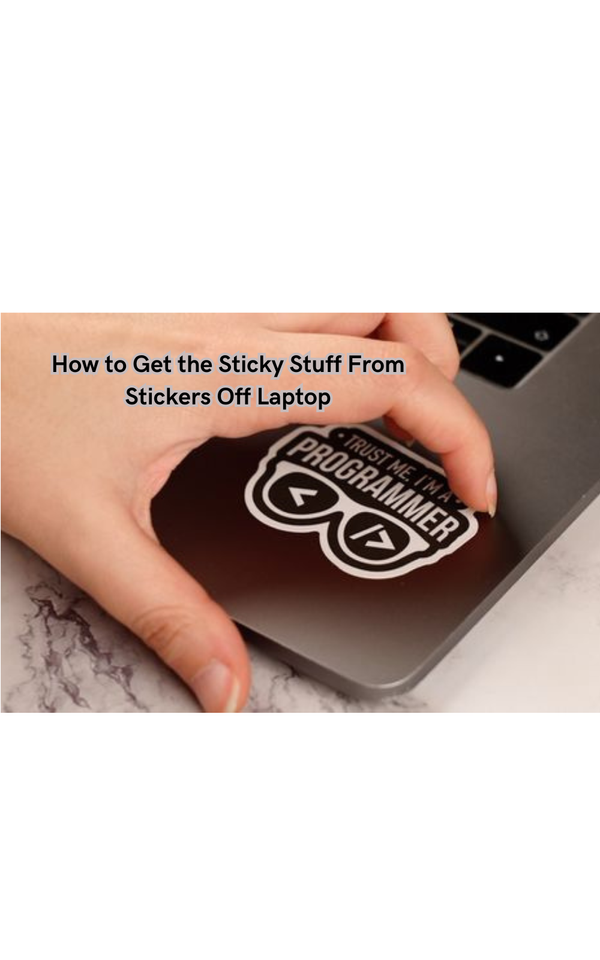 How to Get the Sticky Stuff From Stickers Off Laptop