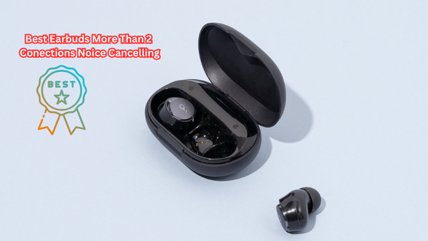 Elevate Your Audio Game: Best Earbuds More Than 2 Conections Noice Cancelling